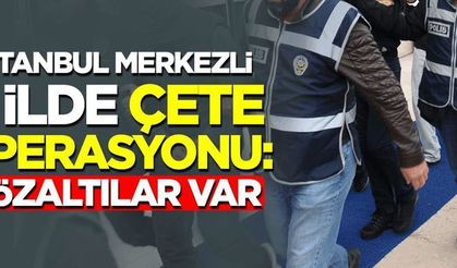 İstanbul merkezli 3 ilde çete operasyonu: 7 gözaltı